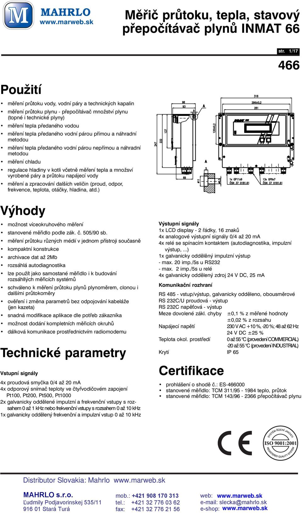 průtoku napájecí vody měření a zpracování dalších veličin (proud, odpor, frekvence, teplota, otáčky, hladina, atd.) Výhody možnost víceokruhového měření stanovené měřidlo podle zák. č. 0/90 sb.