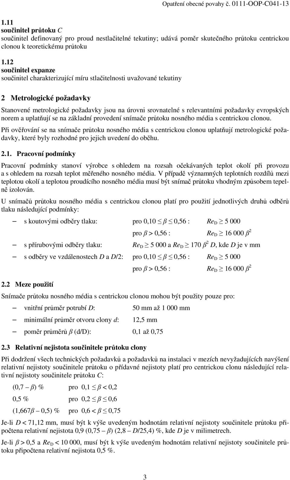 evropských norem a uplatňují se na základní provedení snímače průtoku nosného média s centrickou clonou.