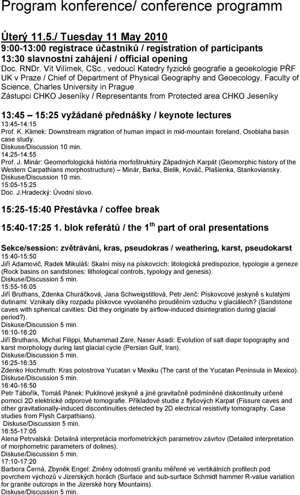 , vedoucí Katedry fyzické geografie a geoekologie PŘF UK v Praze / Chief of Department of Physical Geography and Geoecology, Faculty of Science, Charles University in Prague Zástupci CHKO Jeseníky /