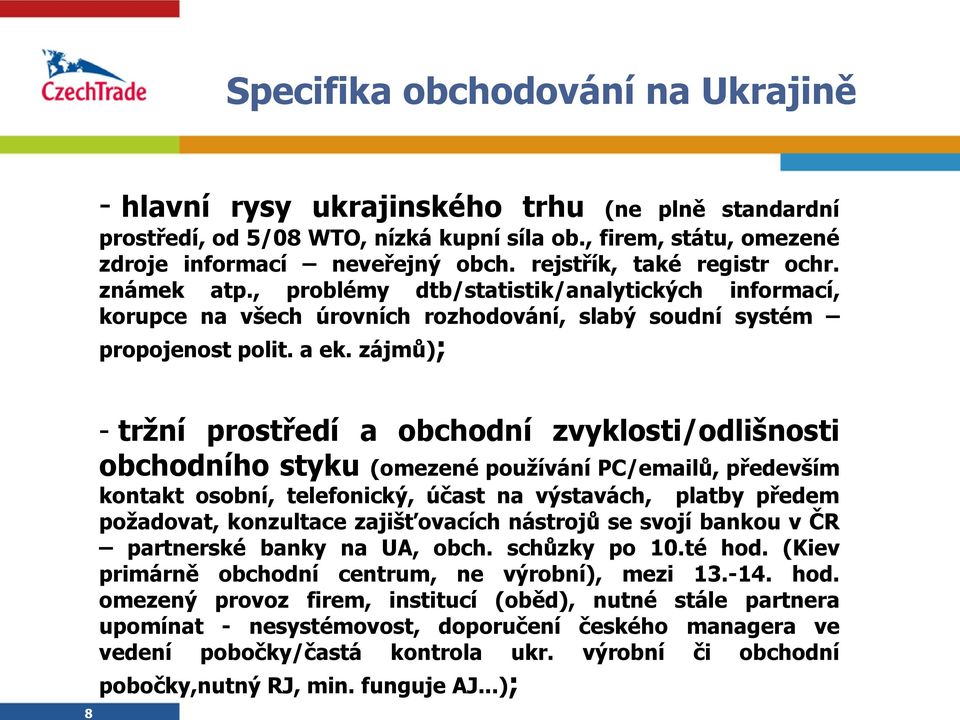 zájmů); 8 - tržní prostředí a obchodní zvyklosti/odlišnosti obchodního styku (omezené používání PC/emailů, především kontakt osobní, telefonický, účast na výstavách, platby předem požadovat,