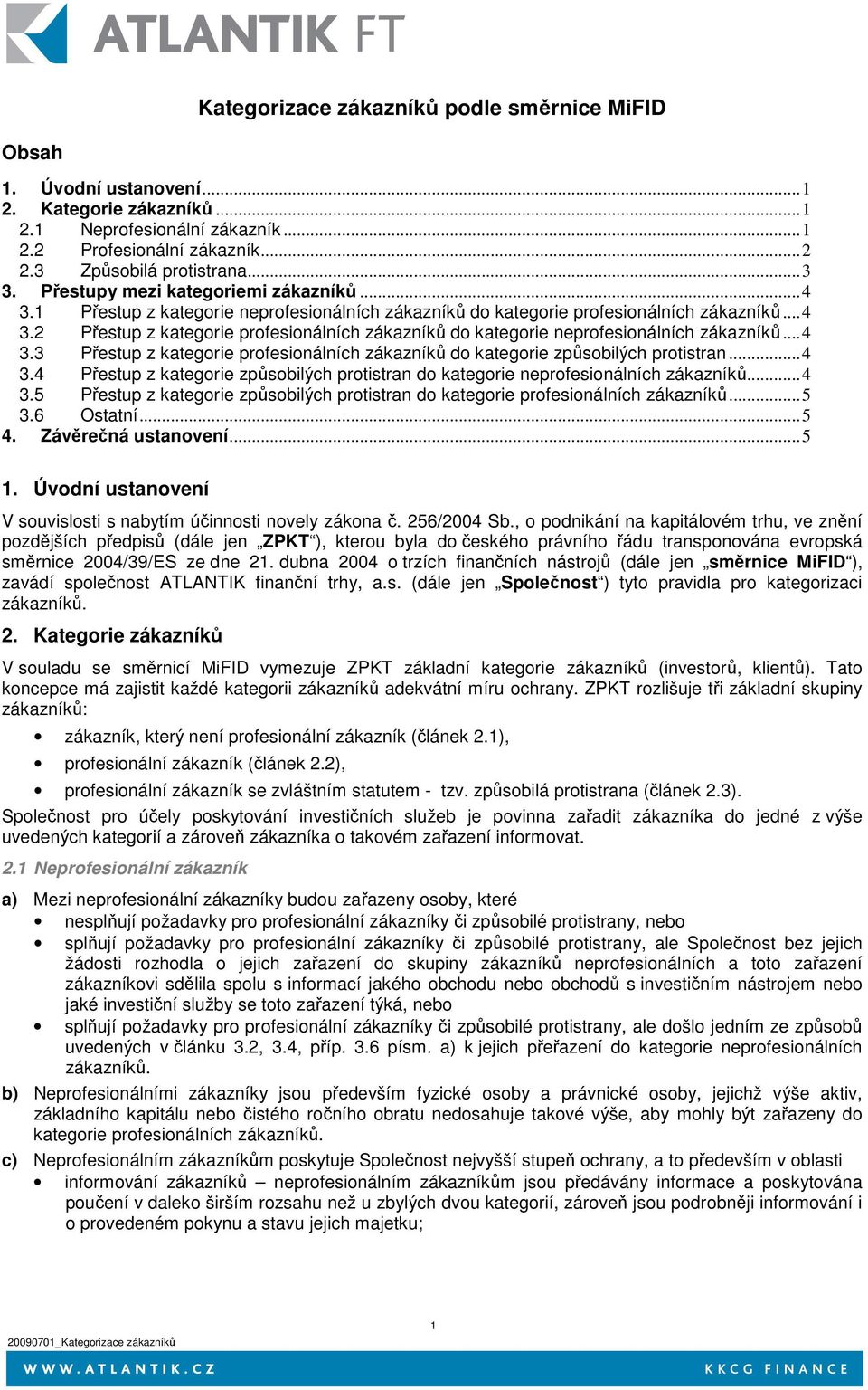 .. 4 3.3 Přestup z kategorie profesionálních zákazníků do kategorie způsobilých protistran... 4 3.4 Přestup z kategorie způsobilých protistran do kategorie neprofesionálních zákazníků... 4 3.5 Přestup z kategorie způsobilých protistran do kategorie profesionálních zákazníků.