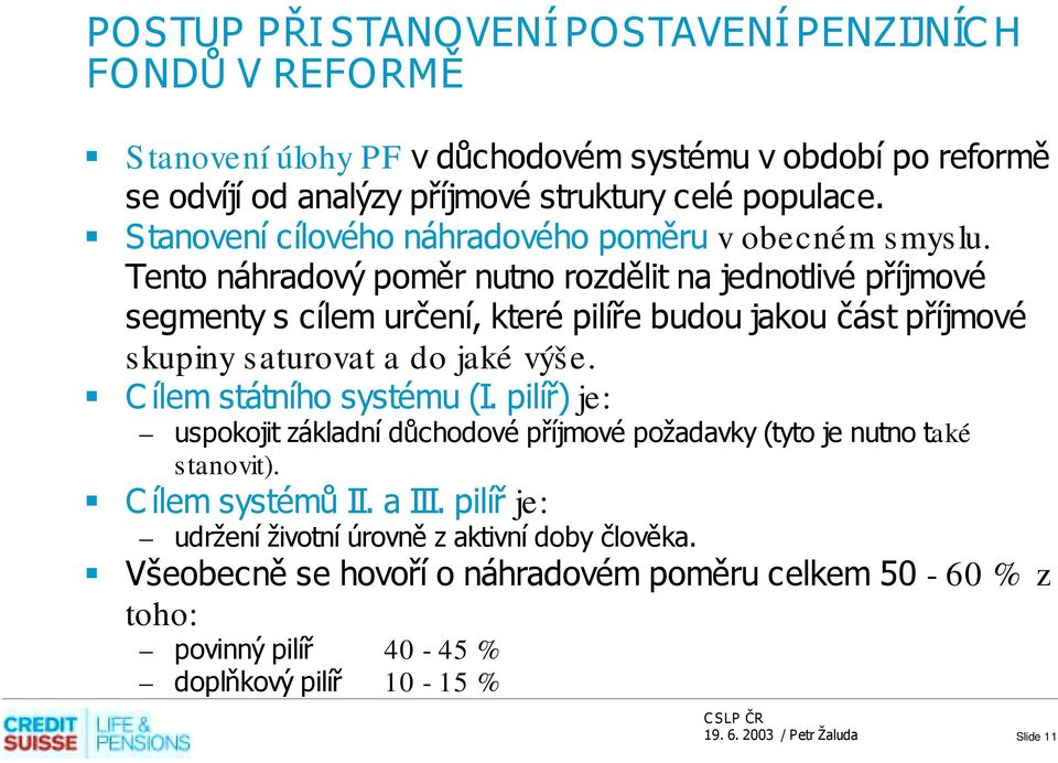 Tento náhradový poměr nutno rozdělit na jednotlivé příjmové segmenty s cílem určení, které pilíře budou jakou část příjmové skupiny saturovat a do jaké výše.