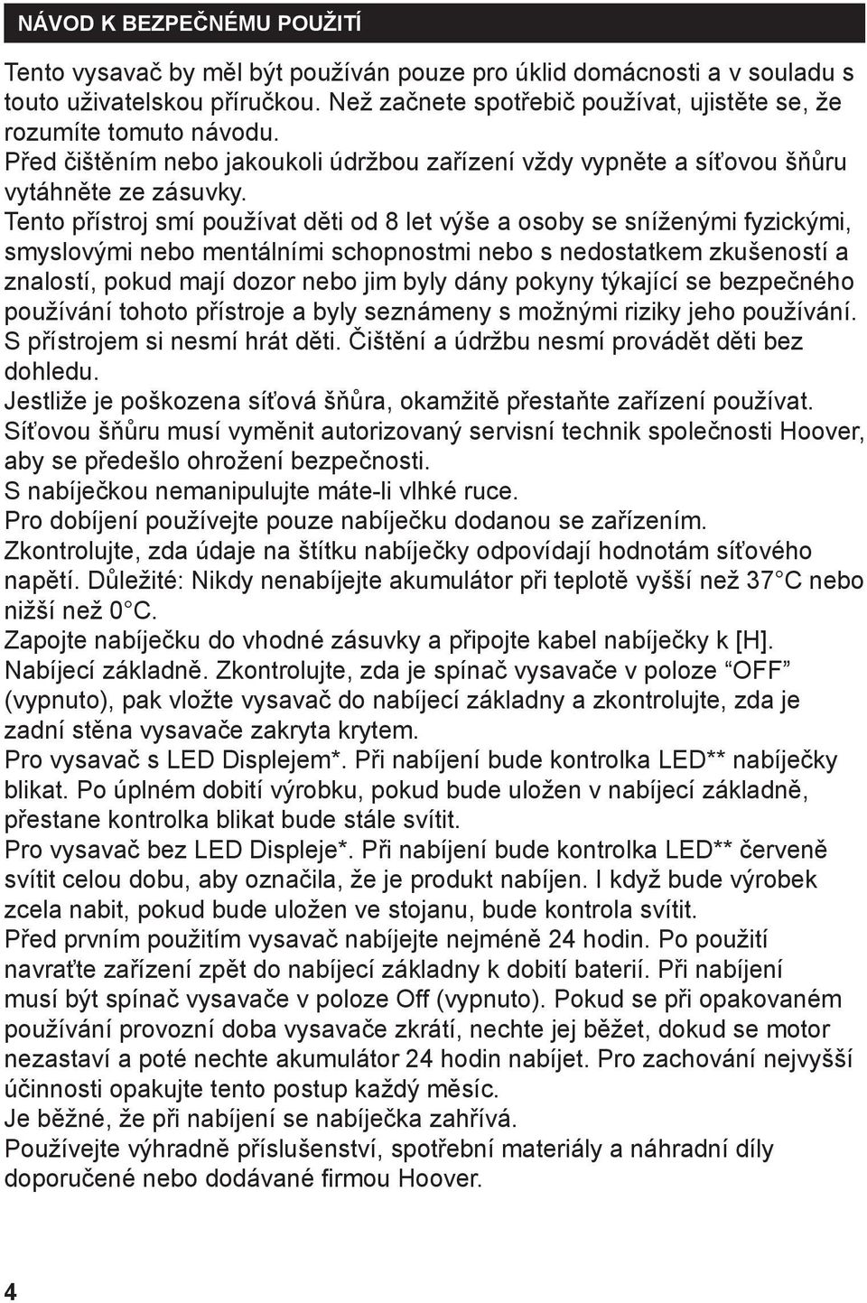 Tento přístroj smí používat děti od 8 let výše a osoby se sníženými fyzickými, smyslovými nebo mentálními schopnostmi nebo s nedostatkem zkušeností a znalostí, pokud mají dozor nebo jim byly dány