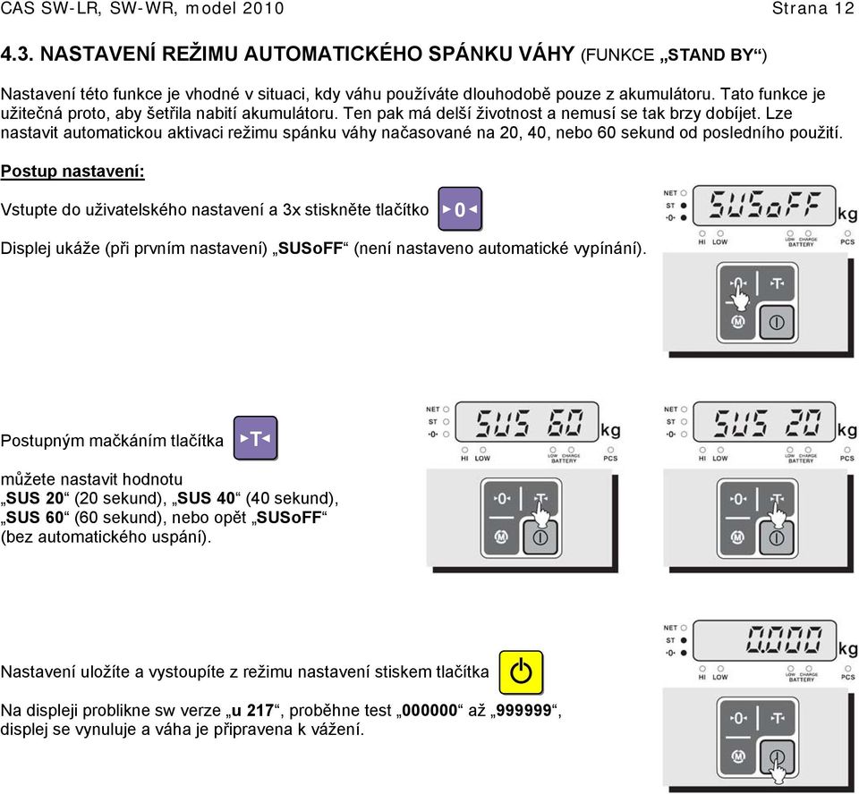 Lze nastavit automatickou aktivaci režimu spánku váhy načasované na 2, 4, nebo 6 sekund od posledního použití.