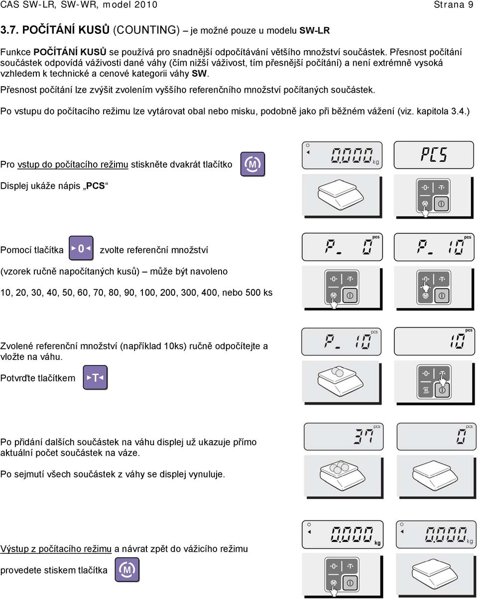 Přesnost počítání lze zvýšit zvolením vyššího referenčního množství počítaných součástek. Po vstupu do počítacího režimu lze vytárovat obal nebo misku, podobně jako při běžném vážení (viz. kapitola 3.