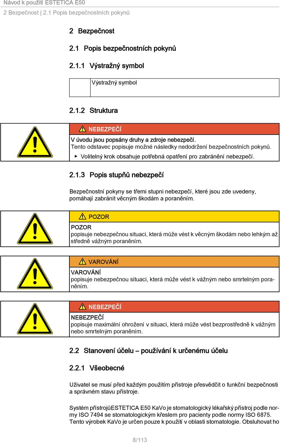 3 Popis stupňů nebezpečí Bezpečnostní pokyny se třemi stupni nebezpečí, které jsou zde uvedeny, pomáhají zabránit věcným škodám a poraněním.