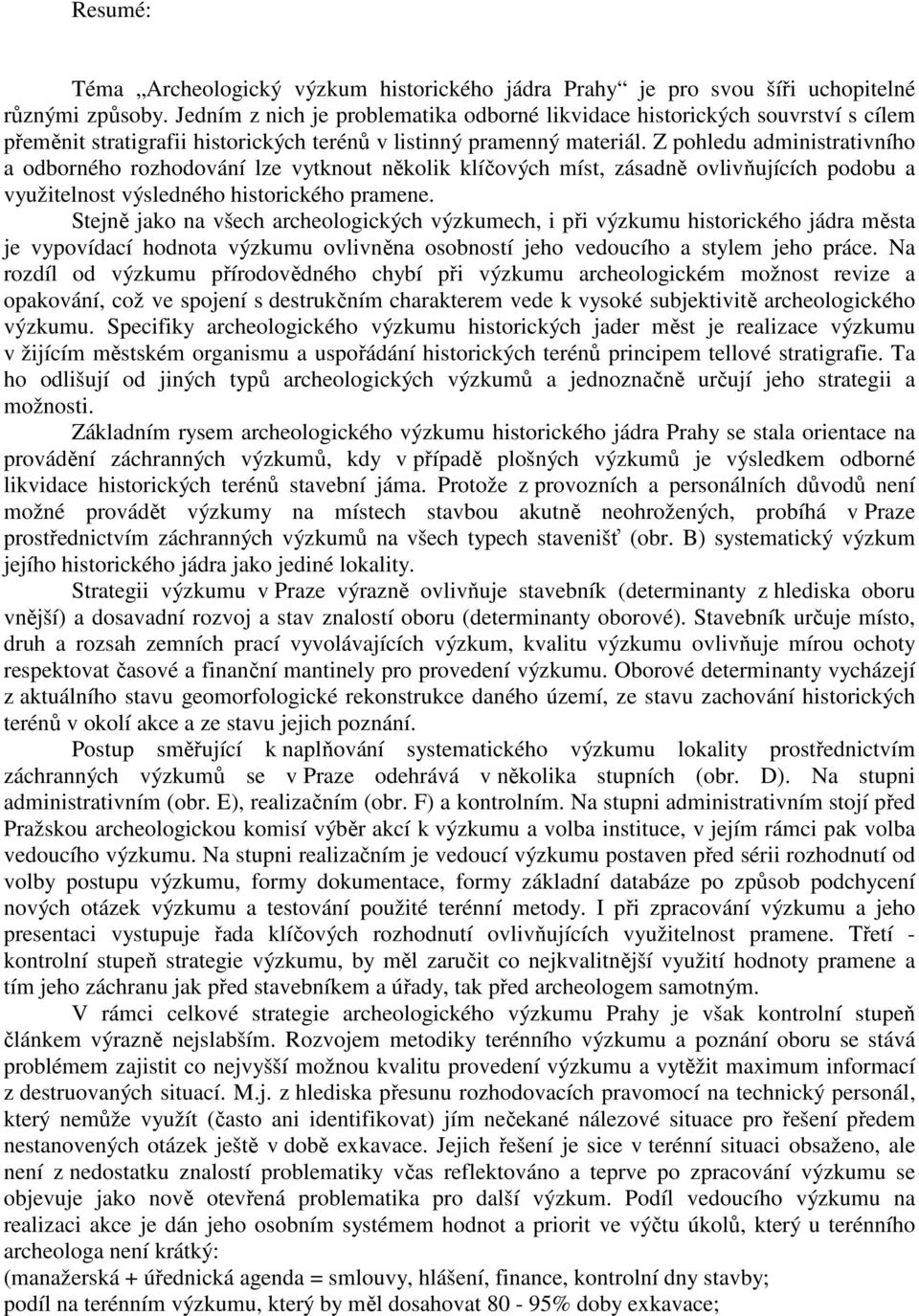 Z pohledu administrativního a odborného rozhodování lze vytknout několik klíčových míst, zásadně ovlivňujících podobu a využitelnost výsledného historického pramene.