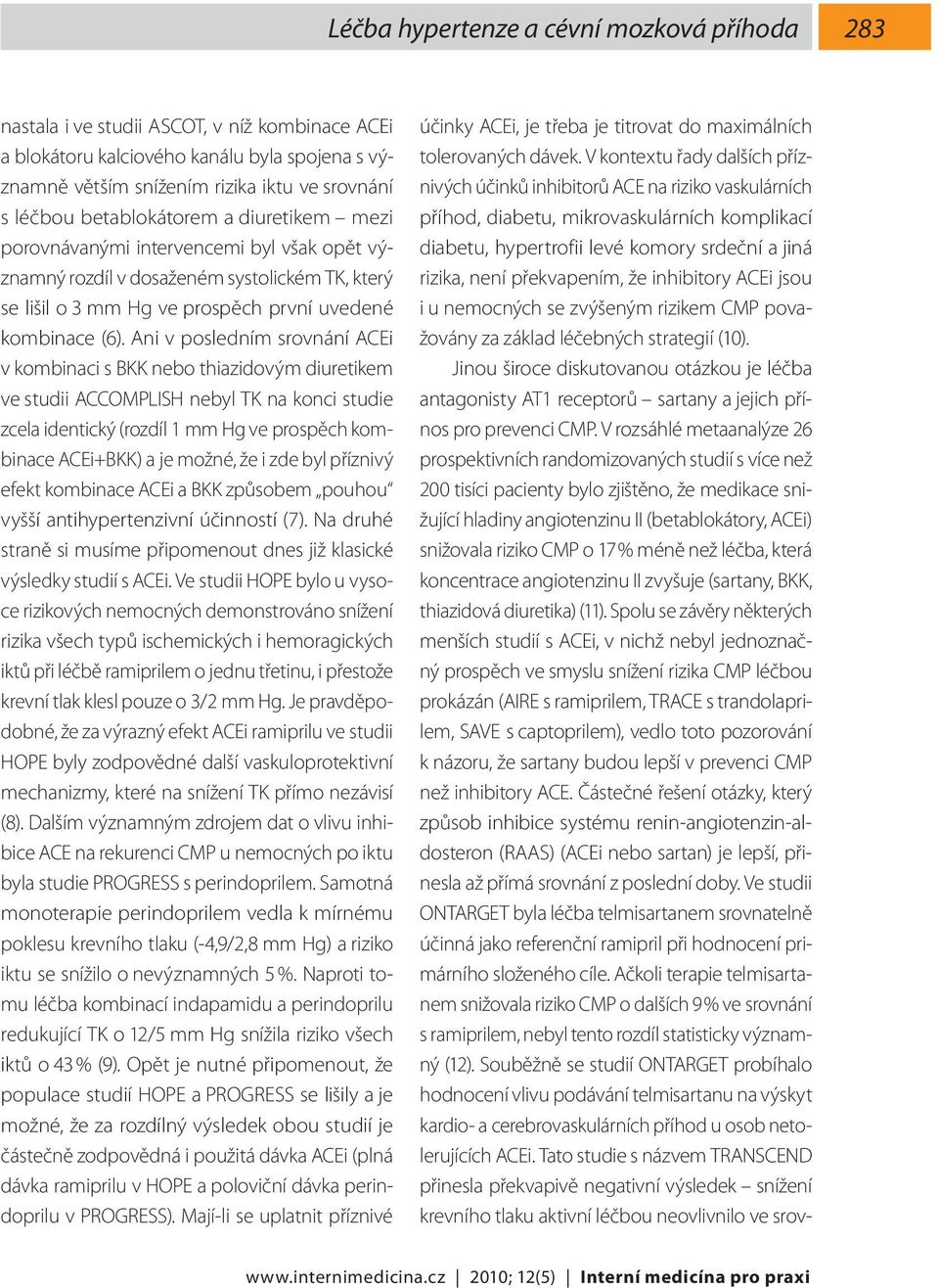 Ani v posledním srovnání ACEi v kombinaci s BKK nebo thiazidovým diuretikem ve studii ACCOMPLISH nebyl TK na konci studie zcela identický (rozdíl 1 mm Hg ve prospěch kombinace ACEi+BKK) a je možné,