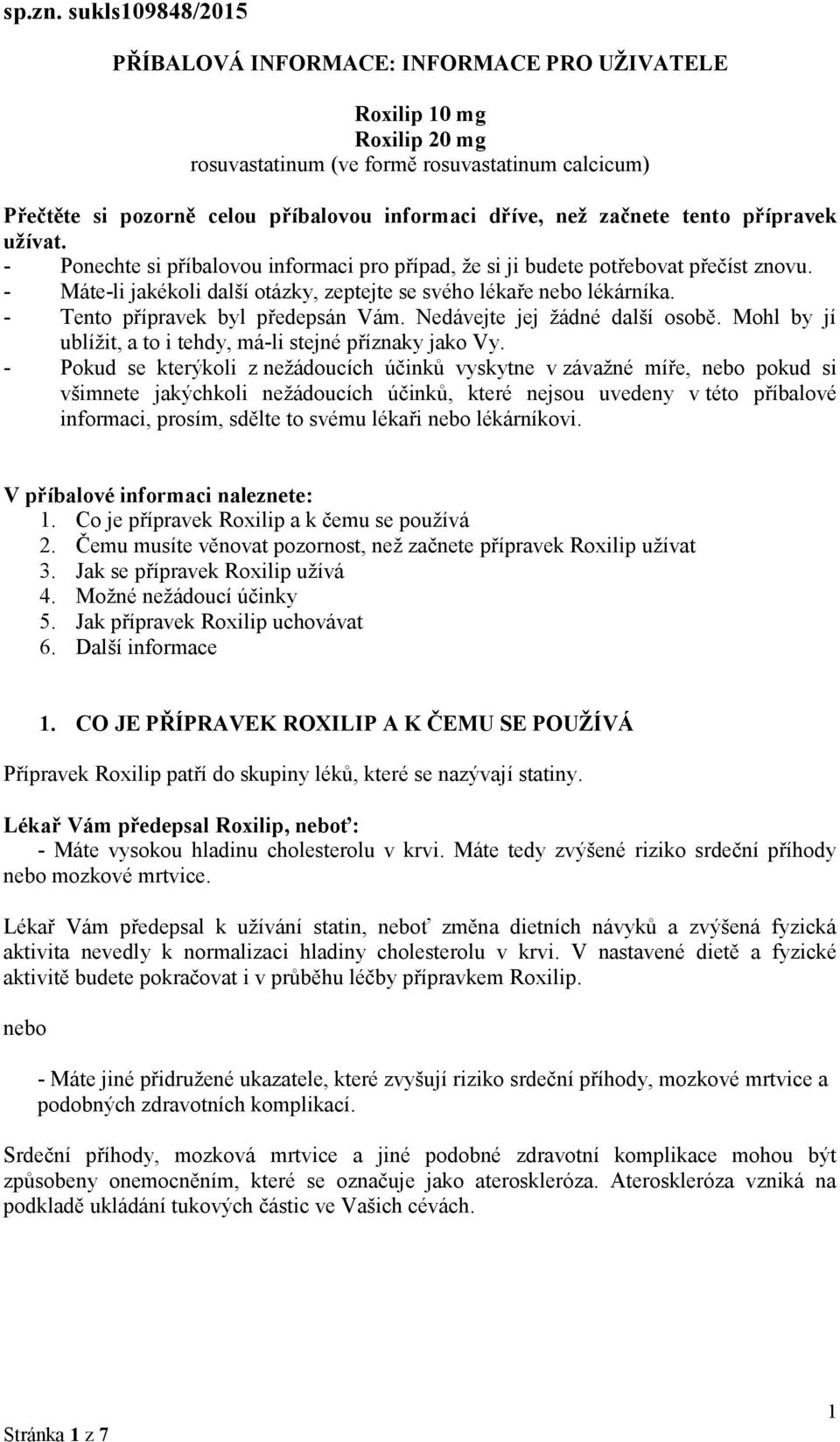 začnete tento přípravek užívat. - Ponechte si příbalovou informaci pro případ, že si ji budete potřebovat přečíst znovu. - Máte-li jakékoli další otázky, zeptejte se svého lékaře nebo lékárníka.