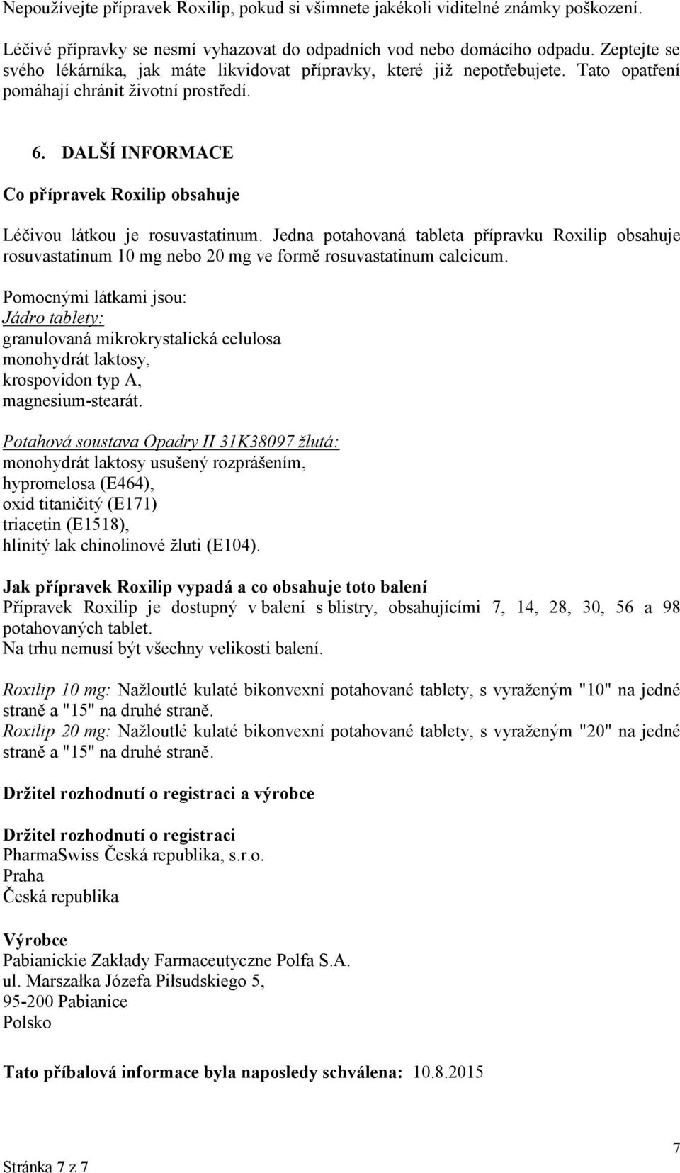 DALŠÍ INFORMACE Co přípravek Roxilip obsahuje Léčivou látkou je rosuvastatinum. Jedna potahovaná tableta přípravku Roxilip obsahuje rosuvastatinum 10 mg nebo 20 mg ve formě rosuvastatinum calcicum.