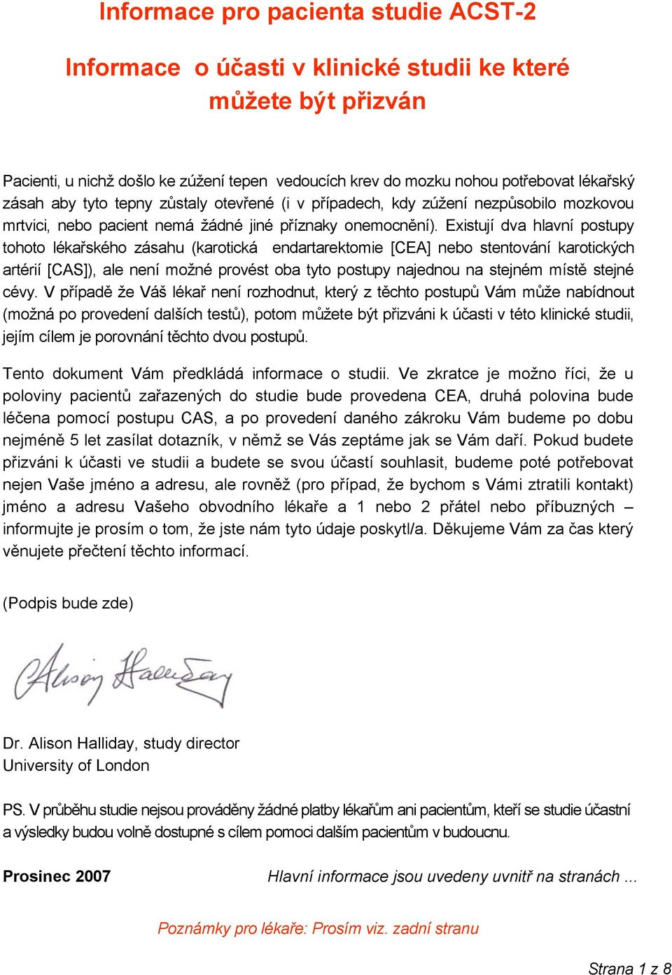 Existují dva hlavní postupy tohoto lékařského zásahu (karotická endartarektomie [CEA] nebo stentování karotických artérií [CAS]), ale není možné provést oba tyto postupy najednou na stejném místě