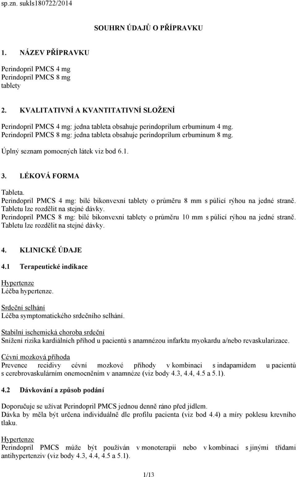 Úplný seznam pomocných látek viz bod 6.1. 3. LÉKOVÁ FORMA Tableta. Perindopril PMCS 4 mg: bílé bikonvexní tablety o průměru 8 mm s půlicí rýhou na jedné straně. Tabletu lze rozdělit na stejné dávky.