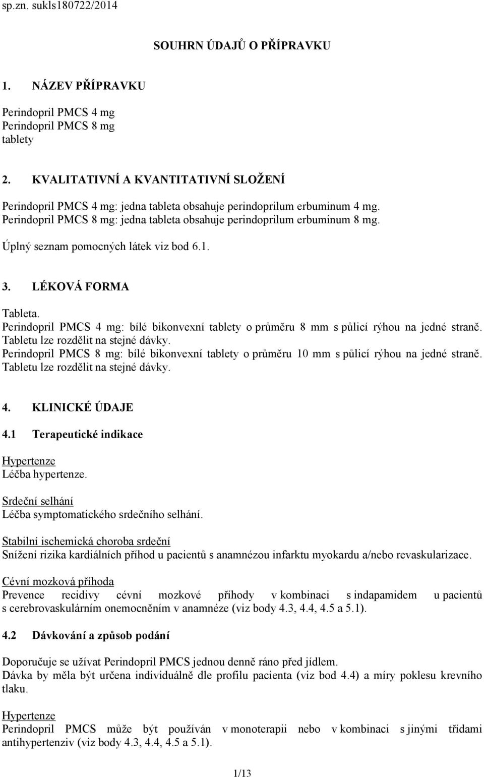 Úplný seznam pomocných látek viz bod 6.1. 3. LÉKOVÁ FORMA Tableta. Perindopril PMCS 4 mg: bílé bikonvexní tablety o průměru 8 mm s půlicí rýhou na jedné straně. Tabletu lze rozdělit na stejné dávky.