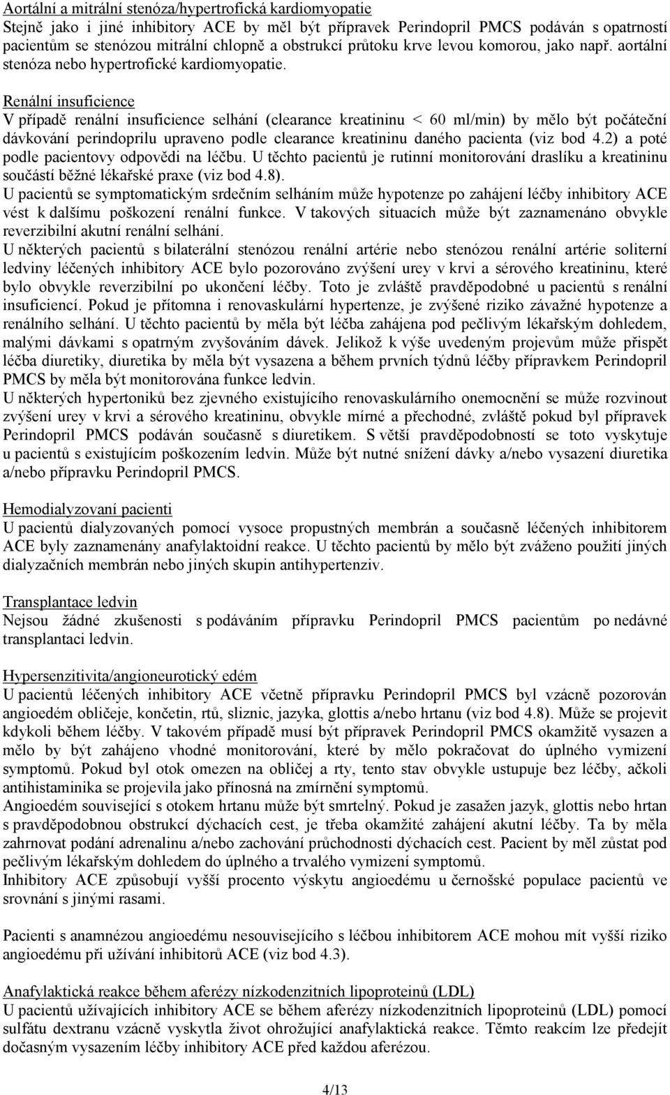 Renální insuficience V případě renální insuficience selhání (clearance kreatininu < 60 ml/min) by mělo být počáteční dávkování perindoprilu upraveno podle clearance kreatininu daného pacienta (viz