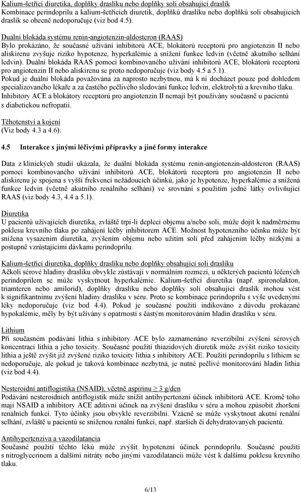 Duální blokáda systému renin-angiotenzin-aldosteron (RAAS) Bylo prokázáno, že současné užívání inhibitorů ACE, blokátorů receptorů pro angiotenzin II nebo aliskirenu zvyšuje riziko hypotenze,