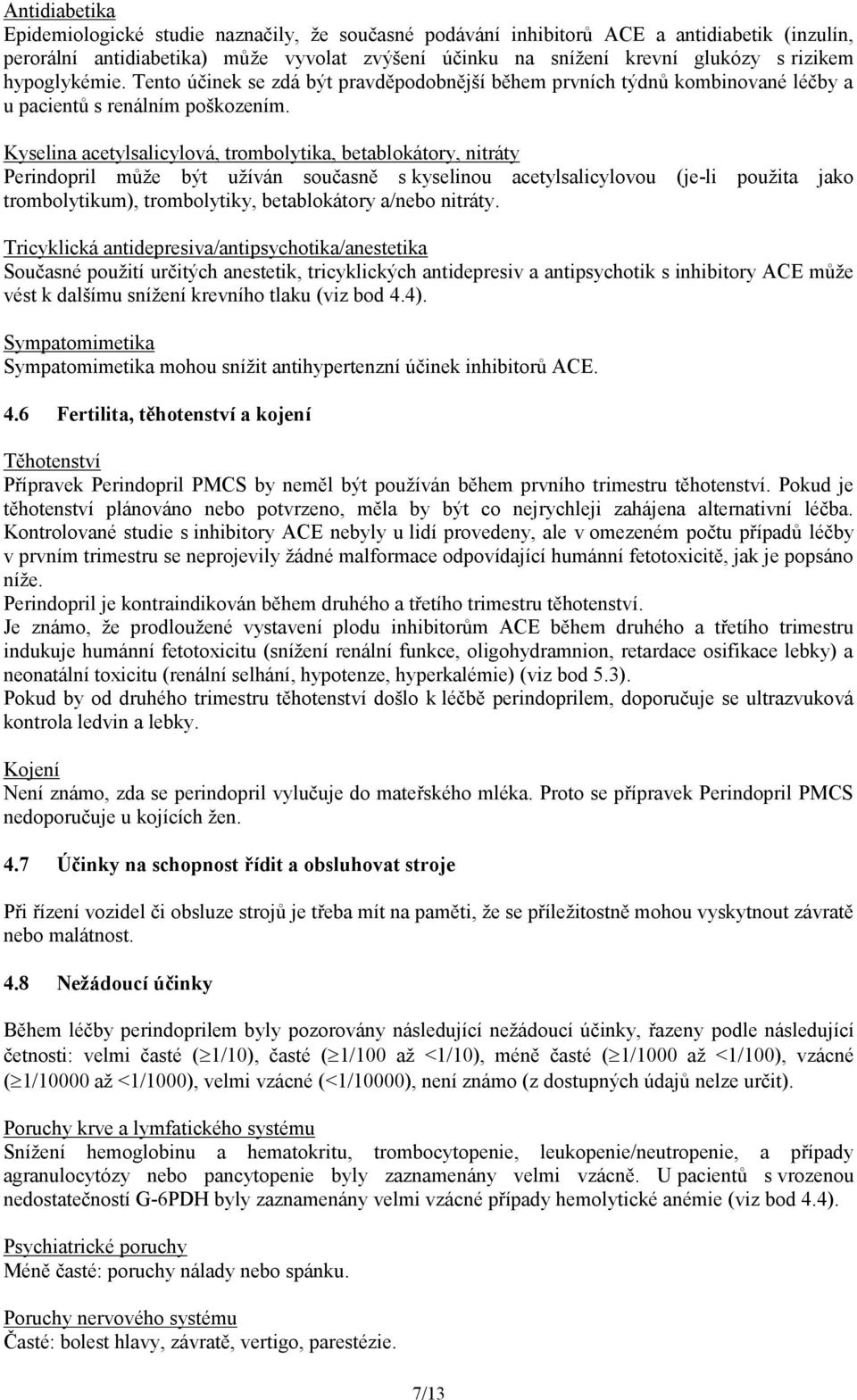 Kyselina acetylsalicylová, trombolytika, betablokátory, nitráty Perindopril může být užíván současně s kyselinou acetylsalicylovou (je-li použita jako trombolytikum), trombolytiky, betablokátory