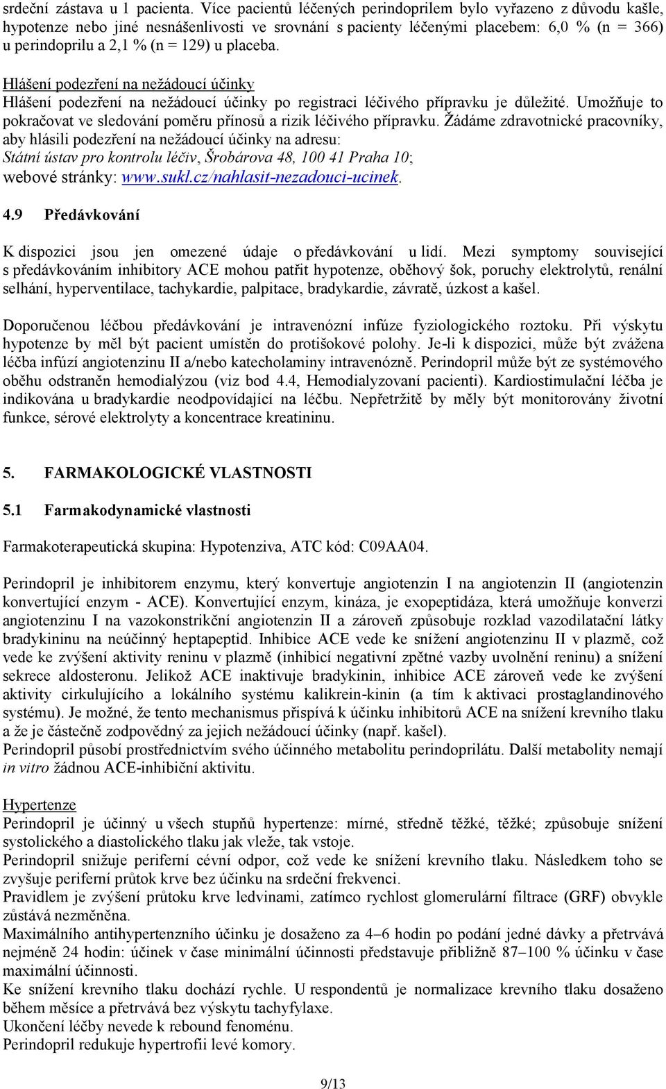 placeba. Hlášení podezření na nežádoucí účinky Hlášení podezření na nežádoucí účinky po registraci léčivého přípravku je důležité.