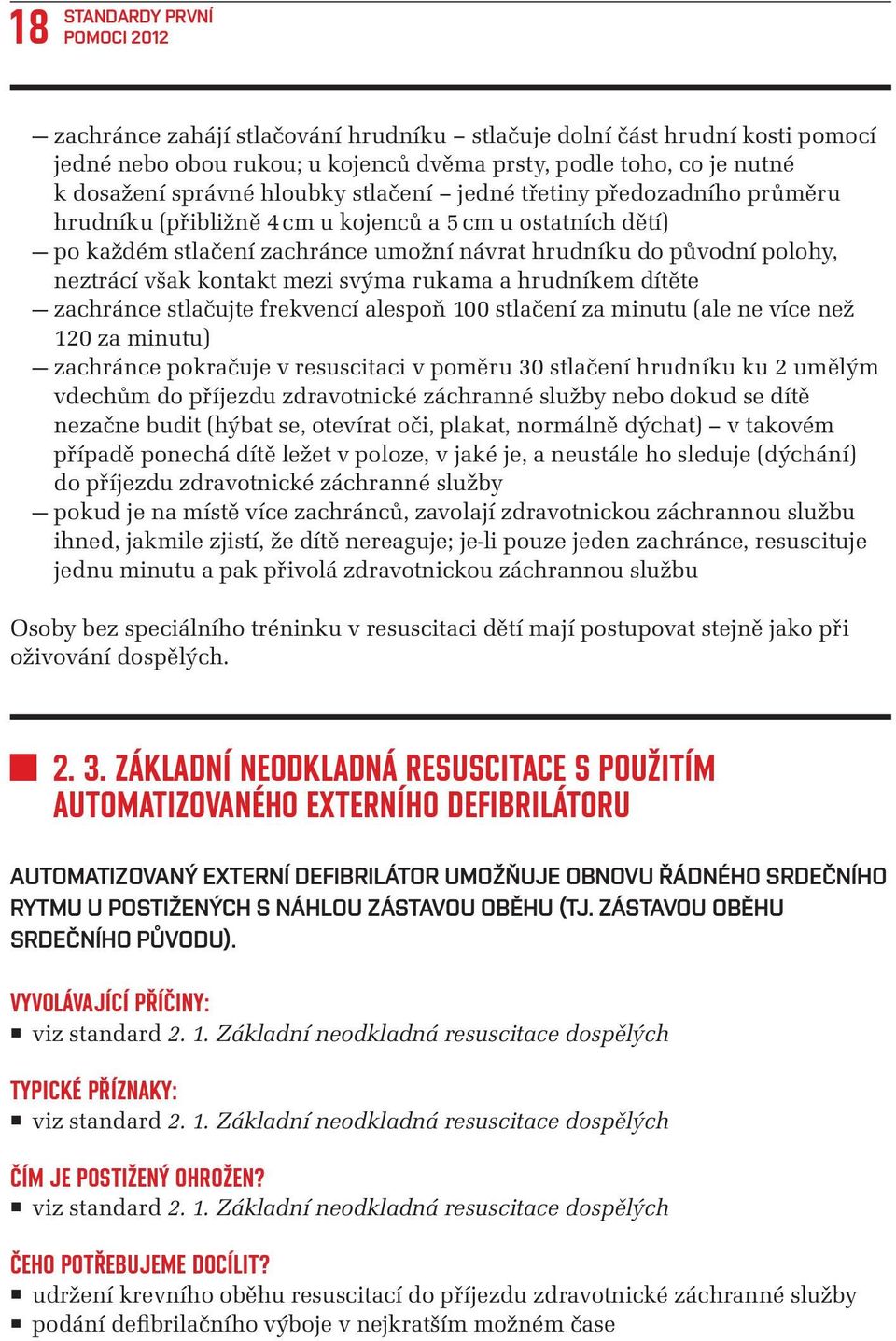 kontakt mezi svýma rukama a hrudníkem dítěte zachránce stlačujte frekvencí alespoň 100 stlačení za minutu (ale ne více než 120 za minutu) zachránce pokračuje v resuscitaci v poměru 30 stlačení