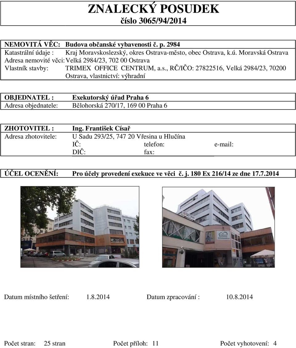 oslezský, okres Ostrava-město, obec Ostrava, k.ú. Moravská Ostrava Adresa nemovité věci: Velká 2984/23, 702 00 Ostrava Vlastník stavby: TRIMEX OFFICE CENTRUM, a.s., RČ/IČO: 27822516, Velká