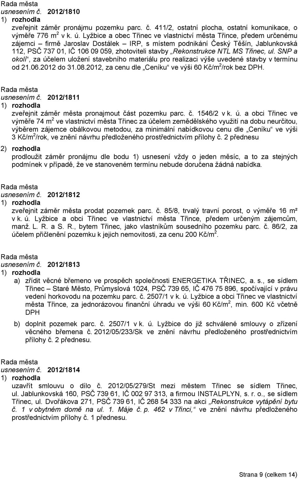 Rekonstrukce NTL MS Třinec, ul. SNP a okolí, za účelem uložení stavebního materiálu pro realizaci výše uvedené stavby v termínu od 21.06.2012 do 31.08.