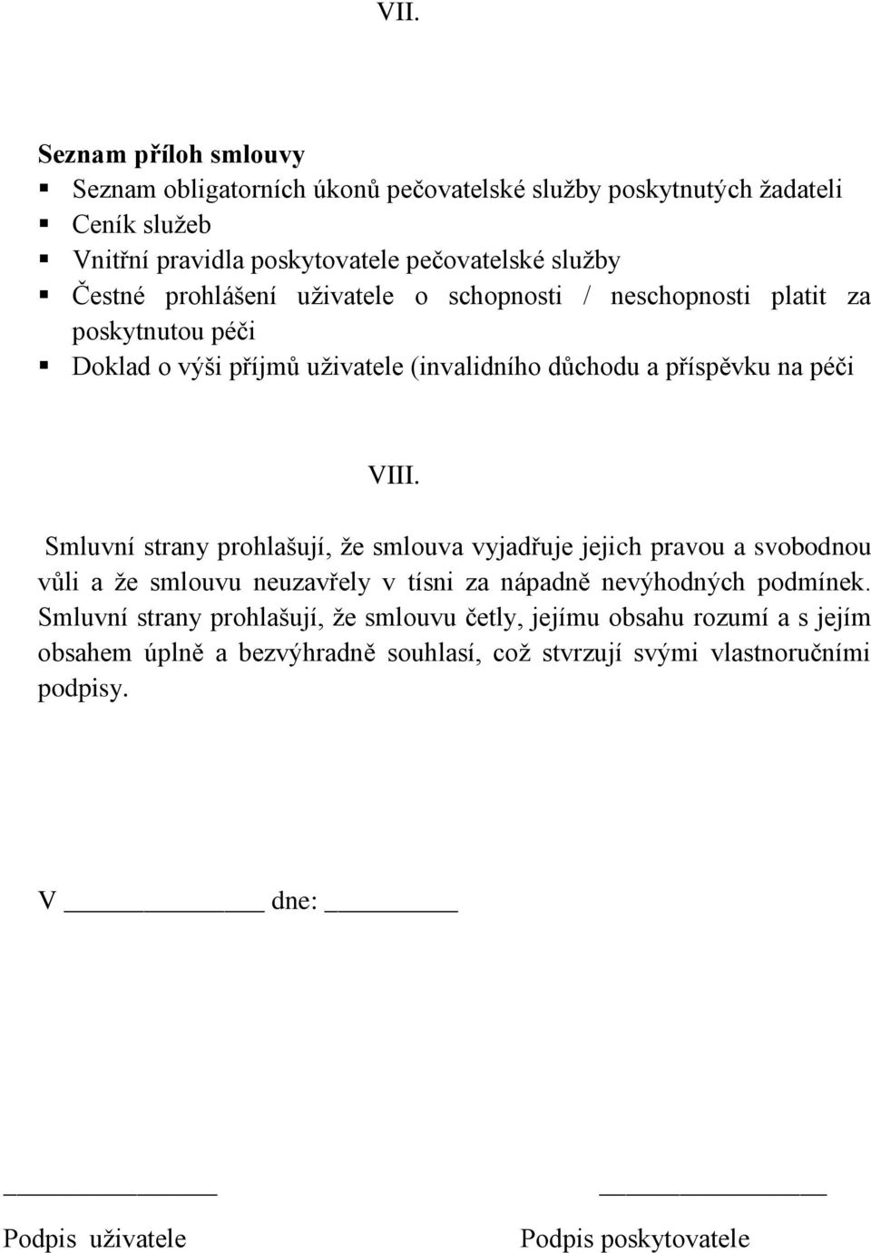 strany prohlašují, že smlouva vyjadřuje jejich pravou a svobodnou vůli a že smlouvu neuzavřely v tísni za nápadně nevýhodných podmínek.