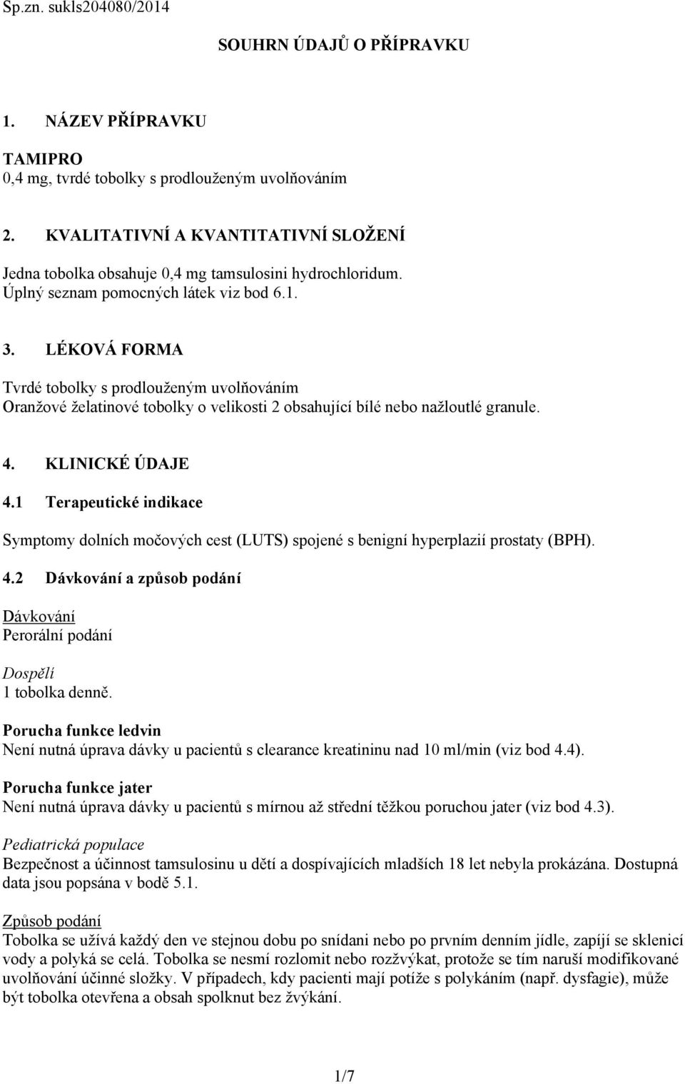 LÉKOVÁ FORMA Tvrdé tobolky s prodlouženým uvolňováním Oranžové želatinové tobolky o velikosti 2 obsahující bílé nebo nažloutlé granule. 4. KLINICKÉ ÚDAJE 4.