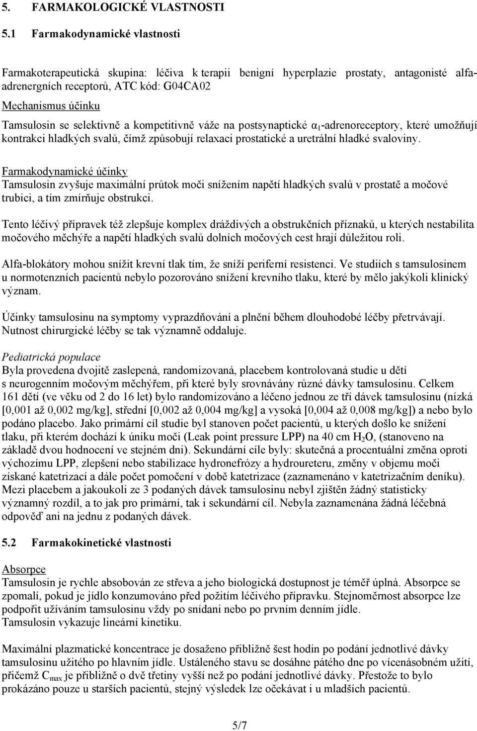 selektivně a kompetitivně váže na postsynaptické α 1 -adrenoreceptory, které umožňují kontrakci hladkých svalů, čímž způsobují relaxaci prostatické a uretrální hladké svaloviny.