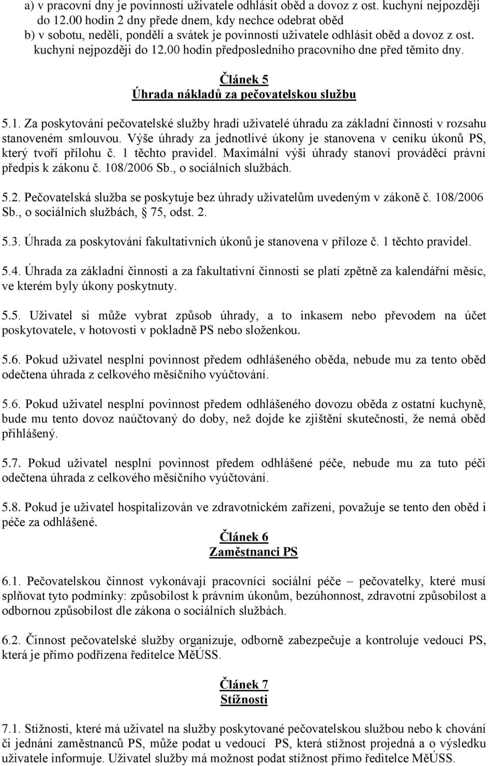 00 hodin předposledního pracovního dne před těmito dny. Článek 5 Úhrada nákladů za pečovatelskou službu 5.1.