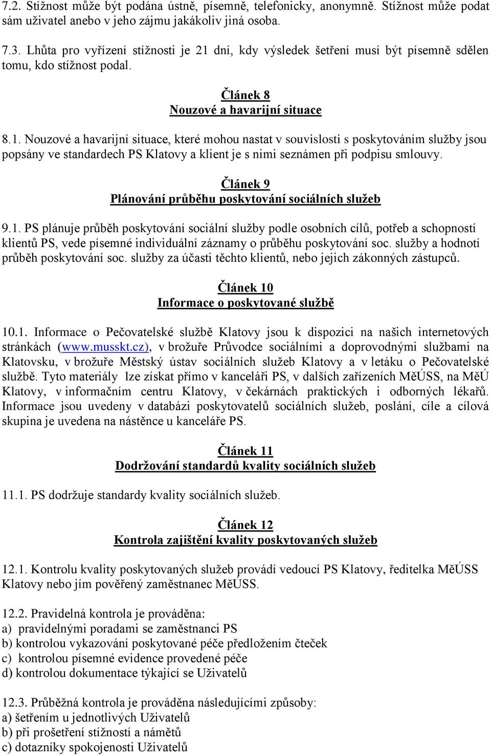 dní, kdy výsledek šetření musí být písemně sdělen tomu, kdo stížnost podal. Článek 8 Nouzové a havarijní situace 8.1.