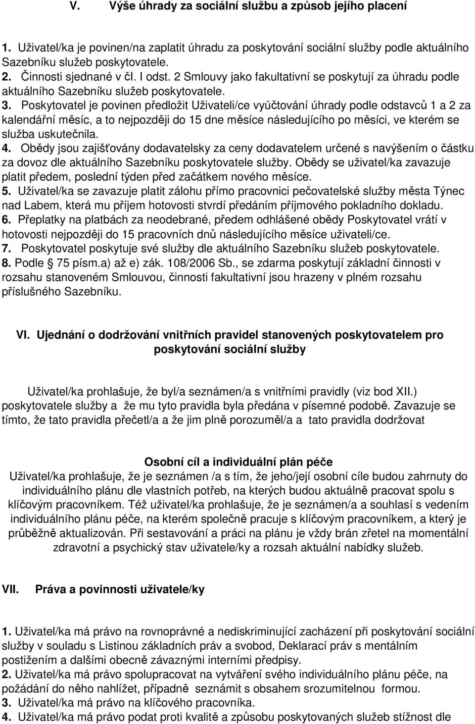 Poskytovatel je povinen předložit Uživateli/ce vyúčtování úhrady podle odstavců 1 a 2 za kalendářní měsíc, a to nejpozději do 15 dne měsíce následujícího po měsíci, ve kterém se služba uskutečnila. 4.