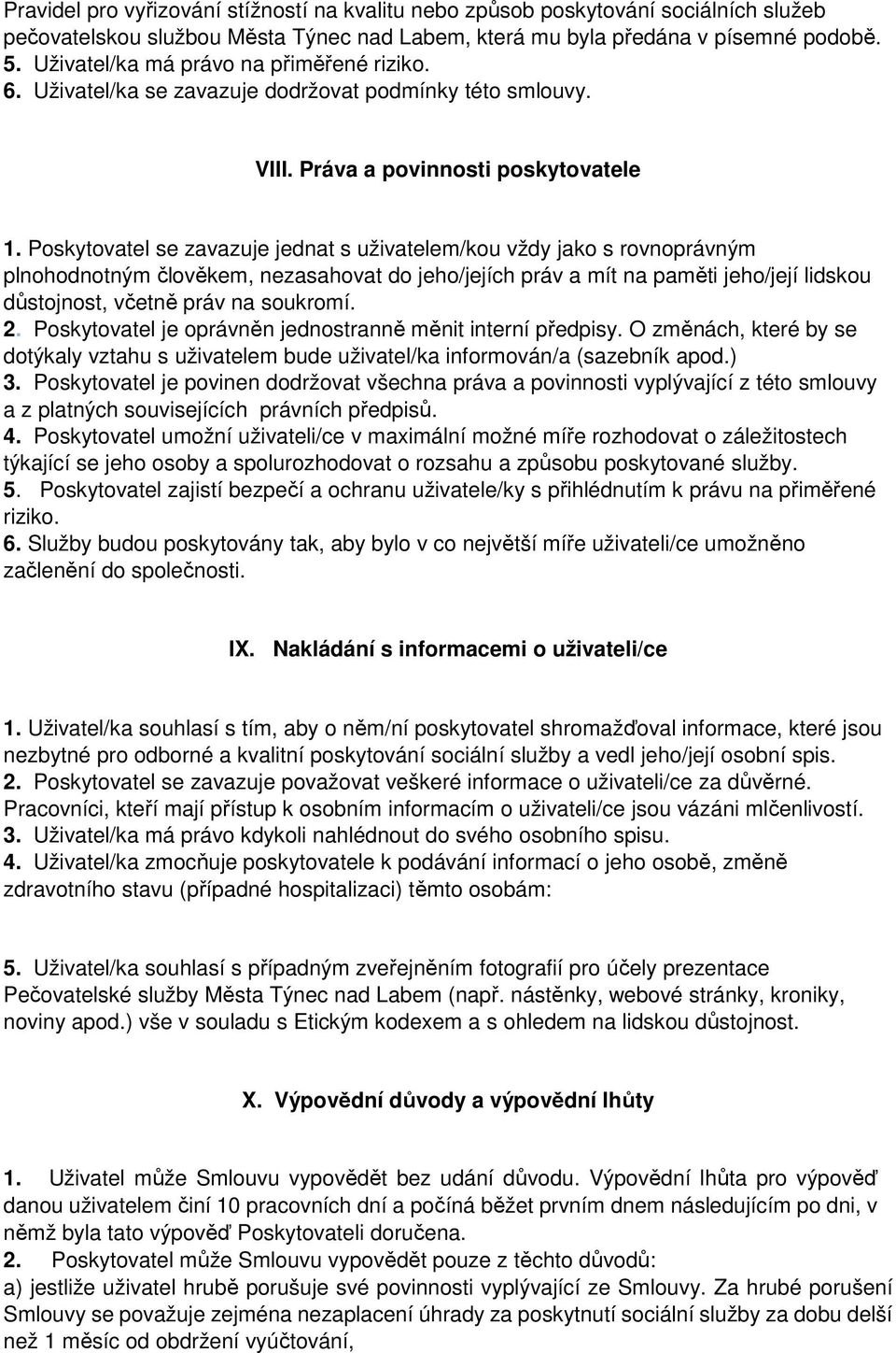 Poskytovatel se zavazuje jednat s uživatelem/kou vždy jako s rovnoprávným plnohodnotným člověkem, nezasahovat do jeho/jejích práv a mít na paměti jeho/její lidskou důstojnost, včetně práv na soukromí.