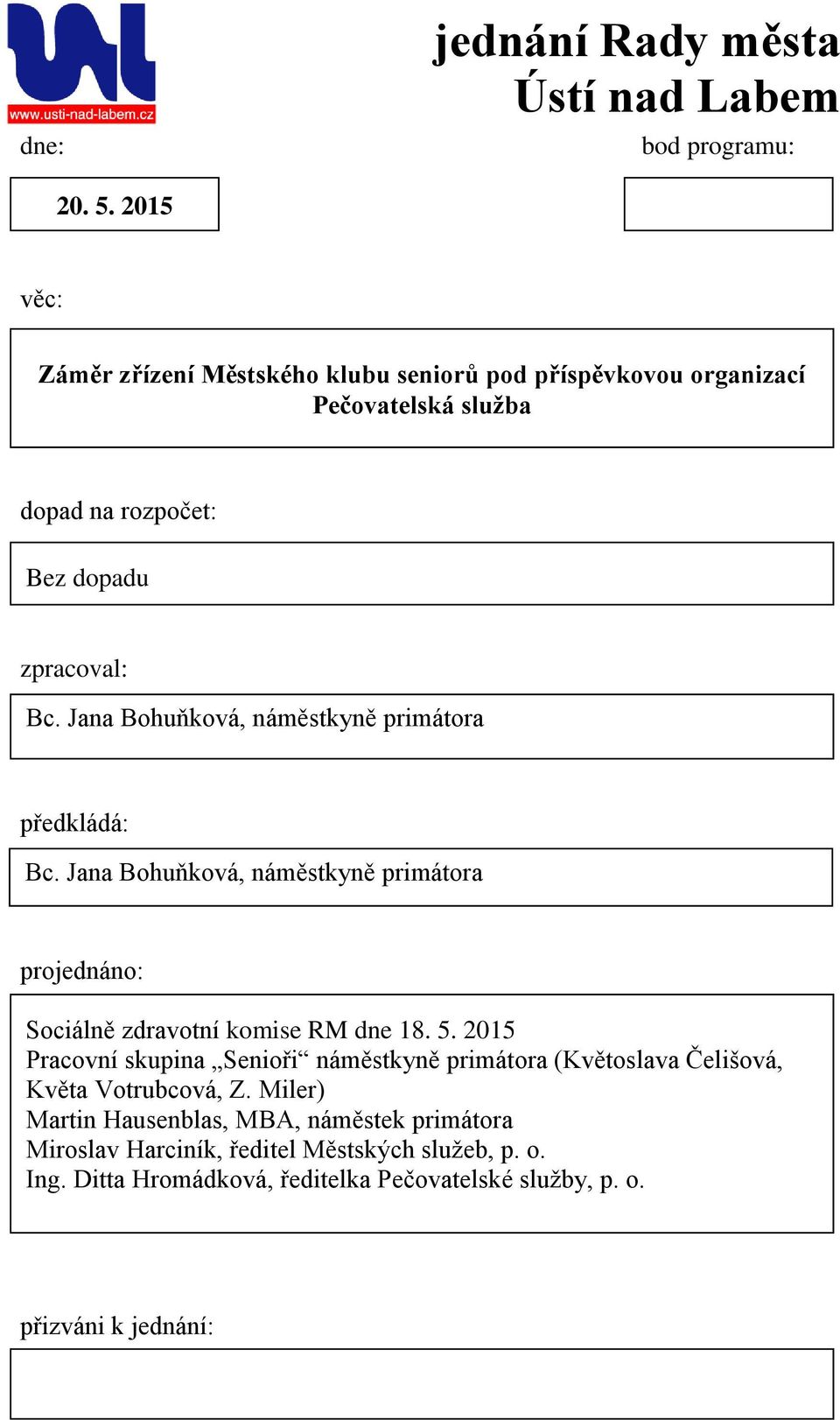 Jana Bohuňková, náměstkyně primátora předkládá: Bc. Jana Bohuňková, náměstkyně primátora projednáno: Sociálně zdravotní komise RM dne 18. 5.
