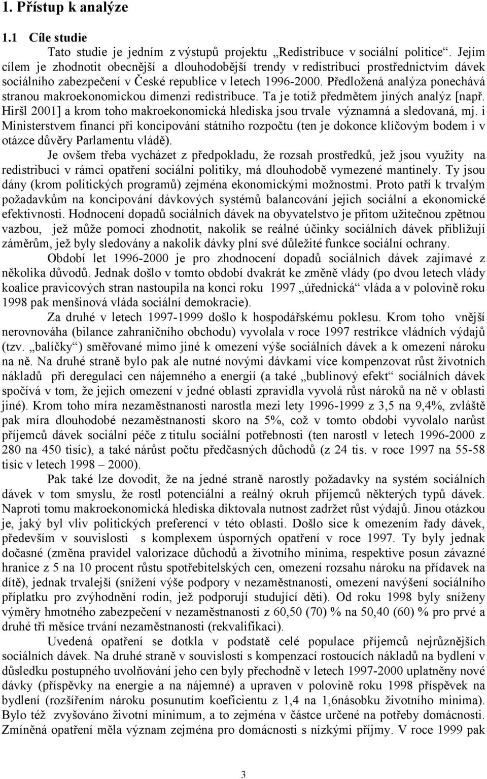 Předložená analýza ponechává stranou makroekonomickou dimenzi redistribuce. Ta je totiž předmětem jiných analýz [např.