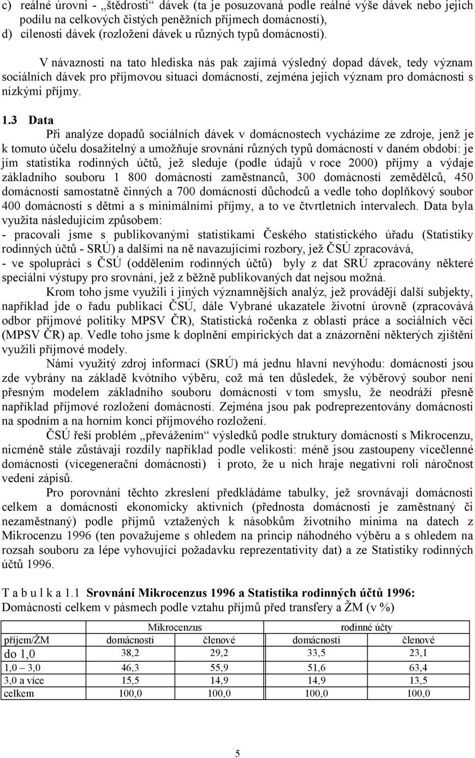 3 Data Při analýze dopadů sociálních dávek v domácnostech vycházíme ze zdroje, jenž je k tomuto účelu dosažitelný a umožňuje srovnání různých typů domácností v daném období: je jím statistika