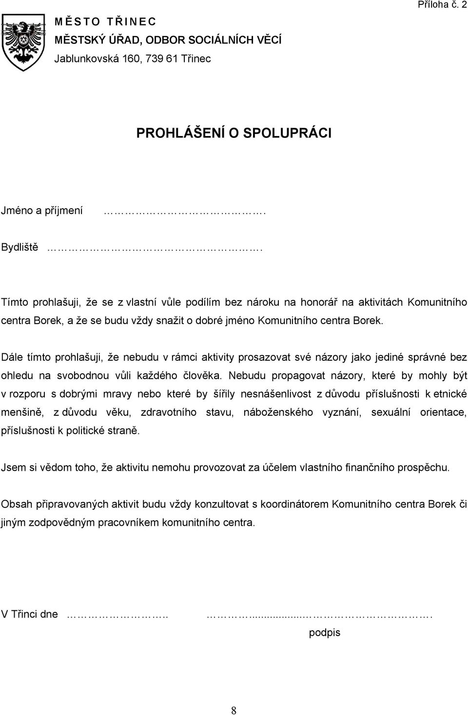 Dále tímto prohlašuji, že nebudu v rámci aktivity prosazovat své názory jako jediné správné bez ohledu na svobodnou vůli každého člověka.