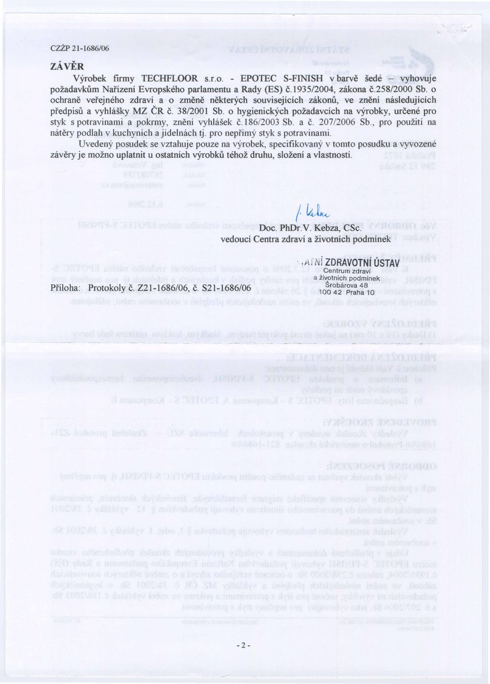 o hygieníckých požadavcích na výrobky, určené pro styk s potravinami a pokrmy, znění vyhlášek č.186/2003 Sb. a č. 207/2006 Sb., pro použití na nátěry podlah v kuchyních a jídelnách tj.