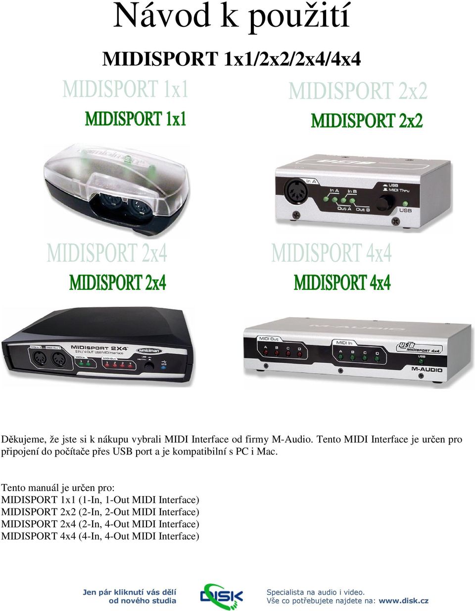 Tento MIDI Interface je určen pro připojení do počítače přes USB port a je kompatibilní s PC i Mac.