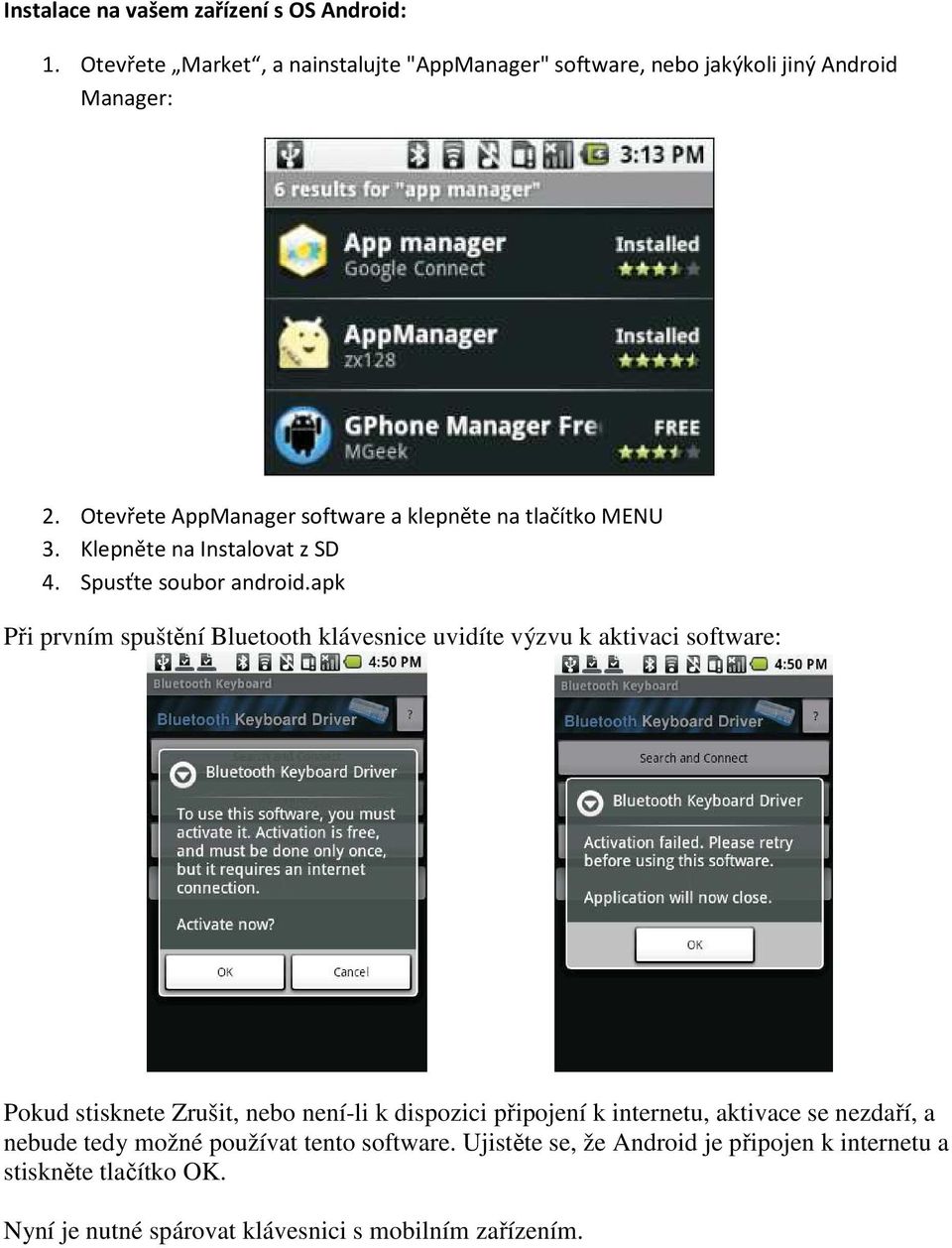 apk Při prvním spuštění Bluetooth klávesnice uvidíte výzvu k aktivaci software: Pokud stisknete Zrušit, nebo není-li k dispozici připojení k