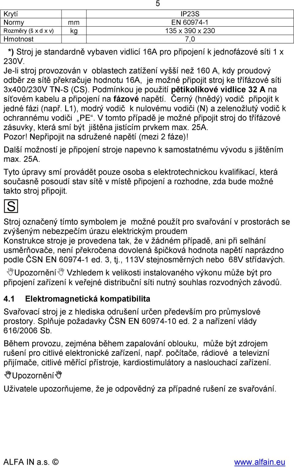 Podmínkou je použití pětikolíkové vidlice 32 A na síťovém kabelu a připojení na fázové napětí. Černý (hnědý) vodič připojit k jedné fázi (např.