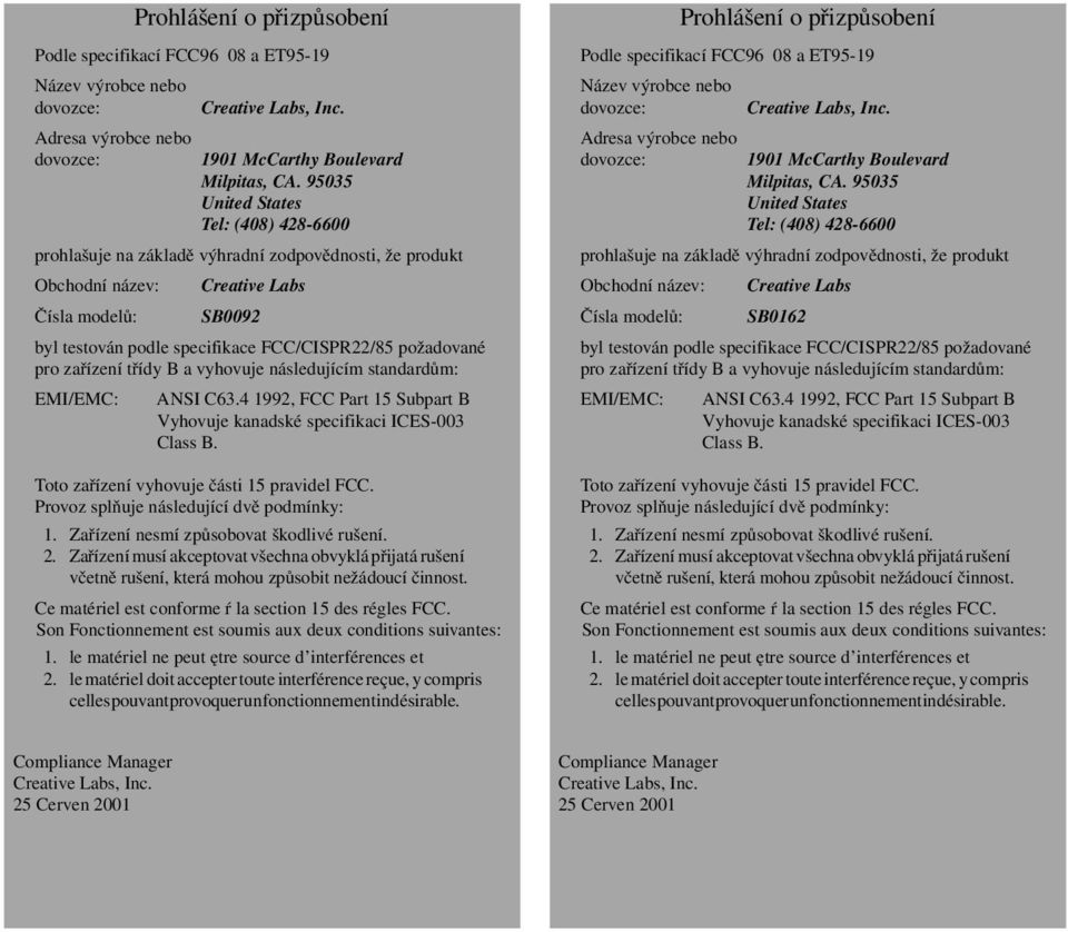 požadované pro zařízení třídy B a vyhovuje následujícím standardům: EMI/EMC: ANSI C63.4 1992, FCC Part 15 Subpart B Vyhovuje kanadské specifikaci ICES-003 Class B.