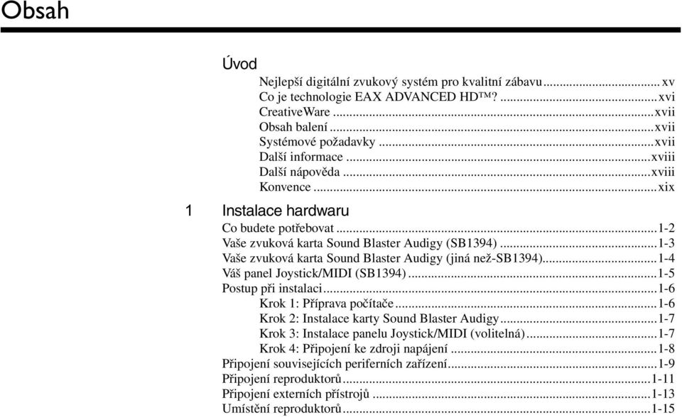 ..1-3 Vaše zvuková karta Sound Blaster Audigy (jiná než-sb1394)...1-4 Váš panel Joystick/MIDI (SB1394)...1-5 Postup při instalaci...1-6 Krok 1: Příprava počítače.