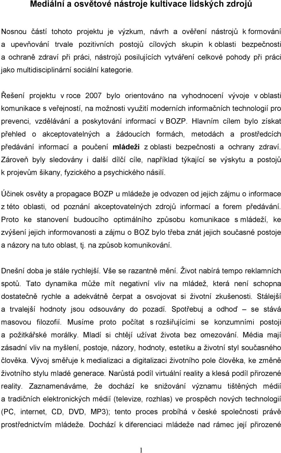 Řešení projektu v roce 2007 bylo orientováno na vyhodnocení vývoje v oblasti komunikace s veřejností, na možnosti využití moderních informačních technologií pro prevenci, vzdělávání a poskytování