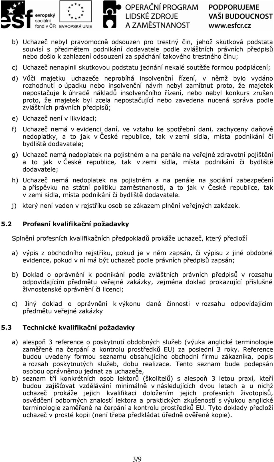 úpadku nebo insolvenční návrh nebyl zamítnut proto, že majetek nepostačuje k úhradě nákladů insolvenčního řízení, nebo nebyl konkurs zrušen proto, že majetek byl zcela nepostačující nebo zavedena