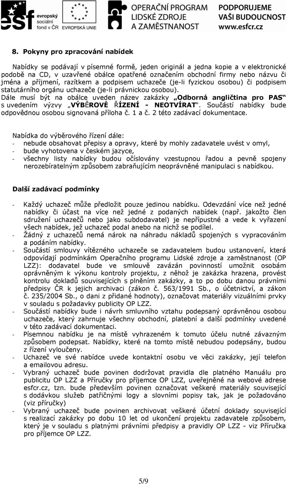 Dále musí být na obálce uveden název zakázky Odborná angličtina pro PAS s uvedením výzvy VÝBĚROVÉ ŘÍZENÍ - NEOTVÍRAT. Součástí nabídky bude odpovědnou osobou signovaná příloha č. 1 a č.