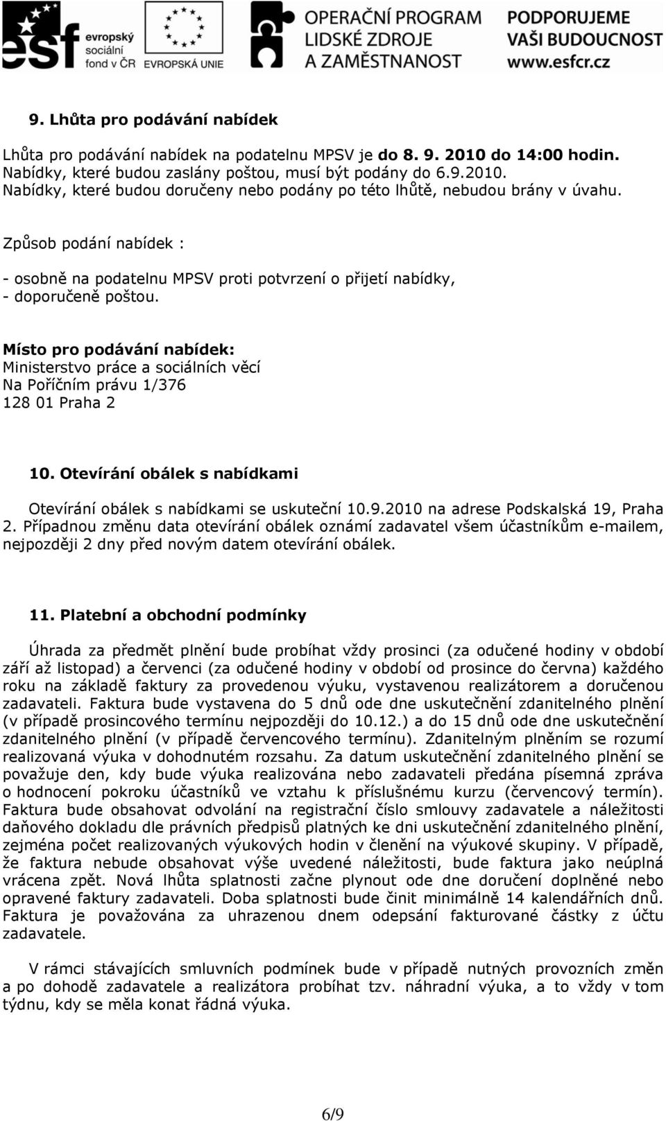 Místo pro podávání nabídek: Ministerstvo práce a sociálních věcí Na Poříčním právu 1/376 128 01 Praha 2 10. Otevírání obálek s nabídkami Otevírání obálek s nabídkami se uskuteční 10.9.