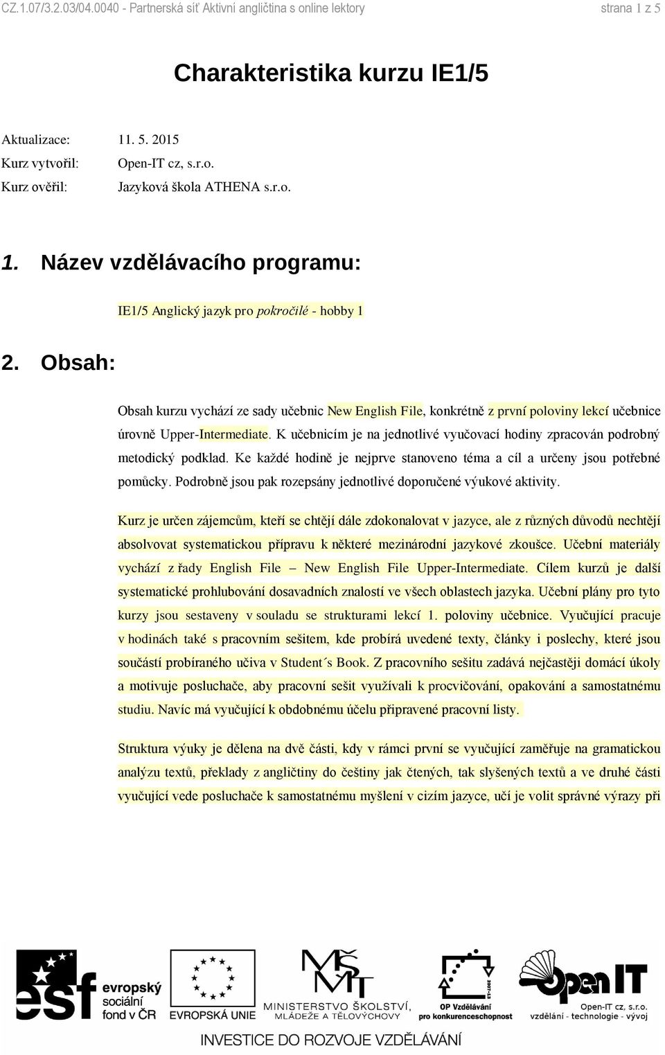 Obsah: Obsah kurzu vychází ze sady učebnic New English File, konkrétně z první poloviny lekcí učebnice úrovně Upper-Intermediate.