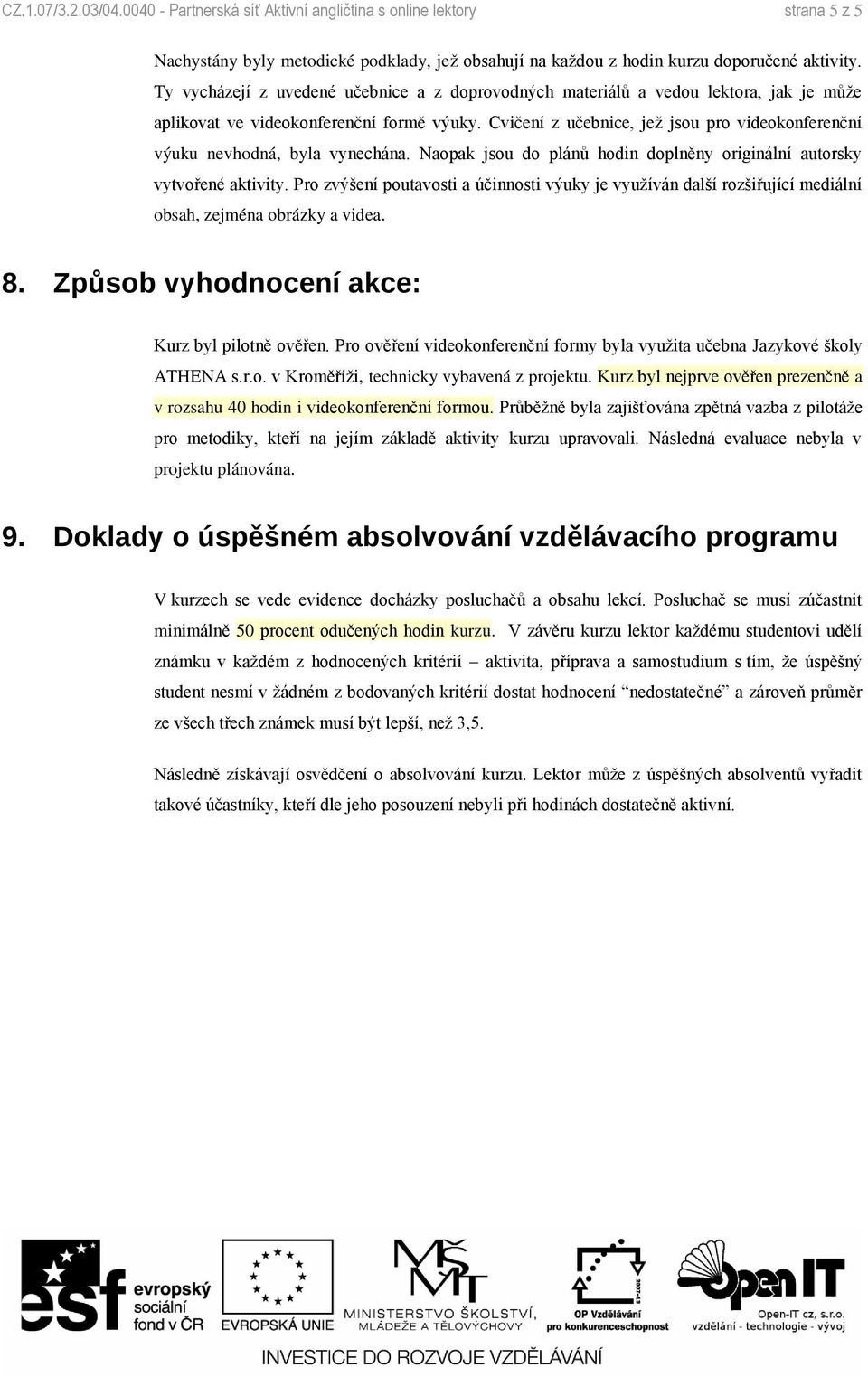 Cvičení z učebnice, jež jsou pro videokonferenční výuku nevhodná, byla vynechána. Naopak jsou do plánů hodin doplněny originální autorsky vytvořené aktivity.