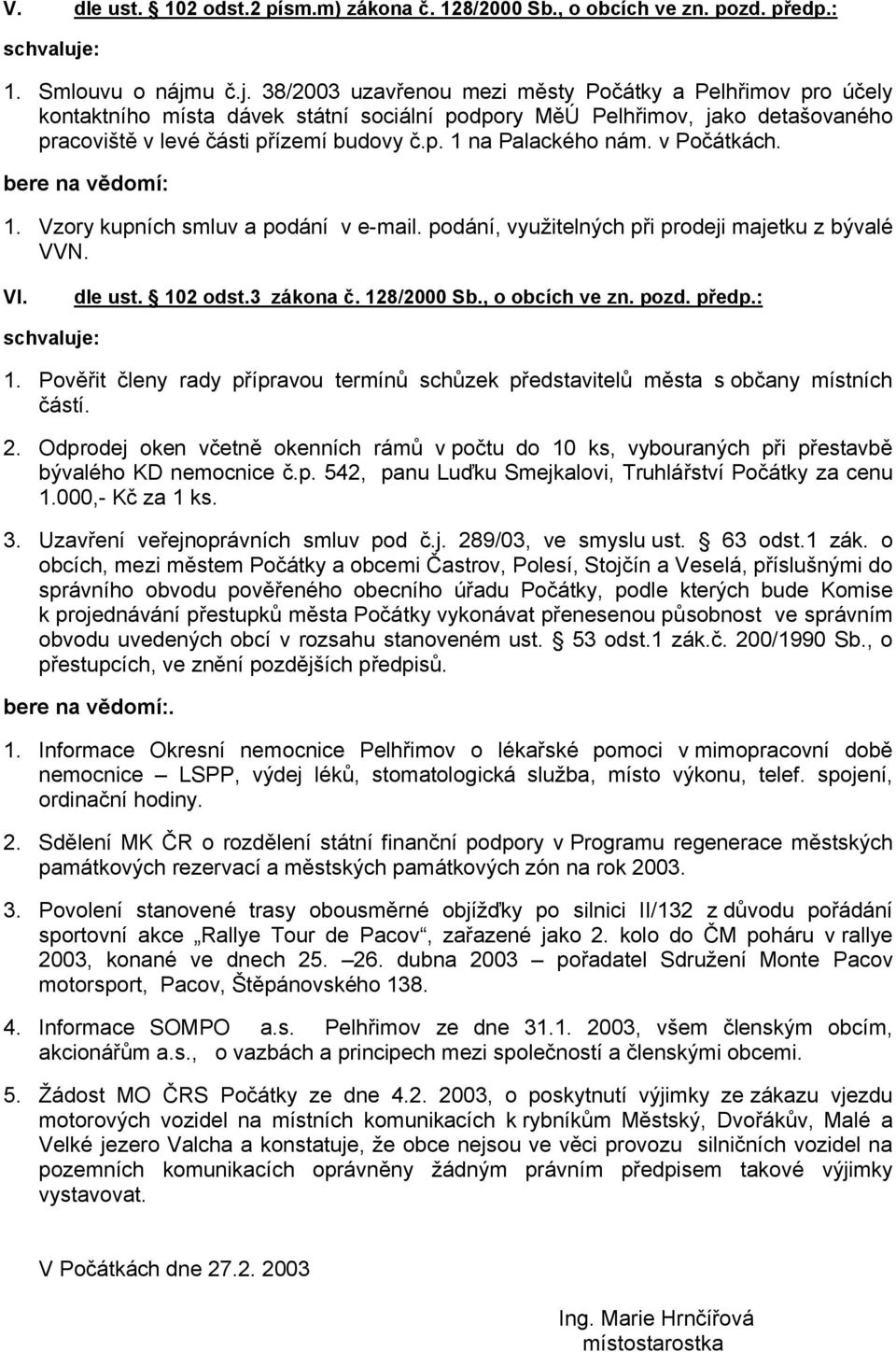 v Počátkách. 1. Vzory kupních smluv a podání v e-mail. podání, využitelných při prodeji majetku z bývalé VVN. VI. dle ust. 102 odst.3 zákona č. 128/2000 Sb., o obcích ve zn. pozd. předp.: 1.
