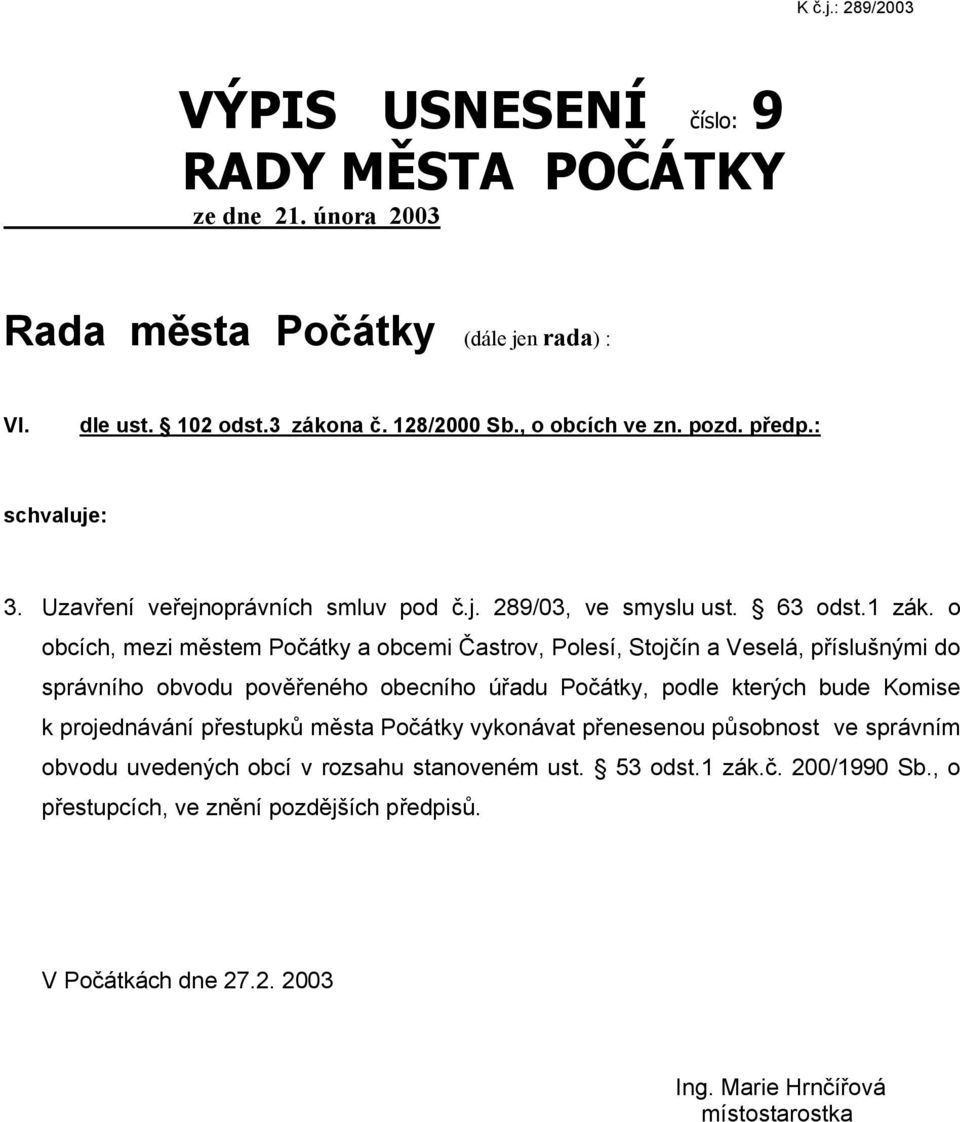 o obcích, mezi městem Počátky a obcemi Častrov, Polesí, Stojčín a Veselá, příslušnými do správního obvodu pověřeného obecního úřadu Počátky, podle kterých bude Komise k