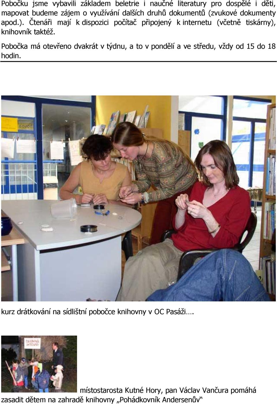 Pobočka má otevřeno dvakrát v týdnu, a to v pondělí a ve středu, vždy od 15 do 18 hodin.